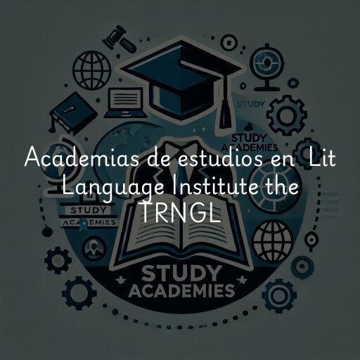 Academias de estudios en Lit Language Institute the TRNGL