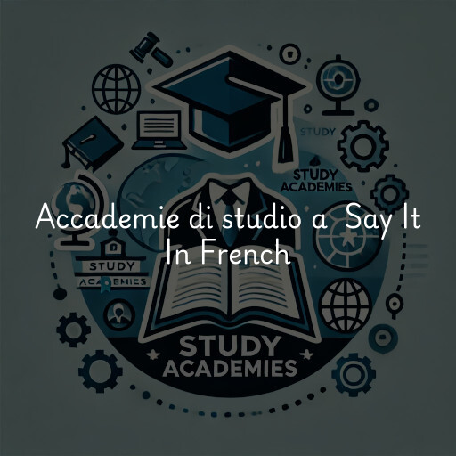 Accademie di studio a Say It In French